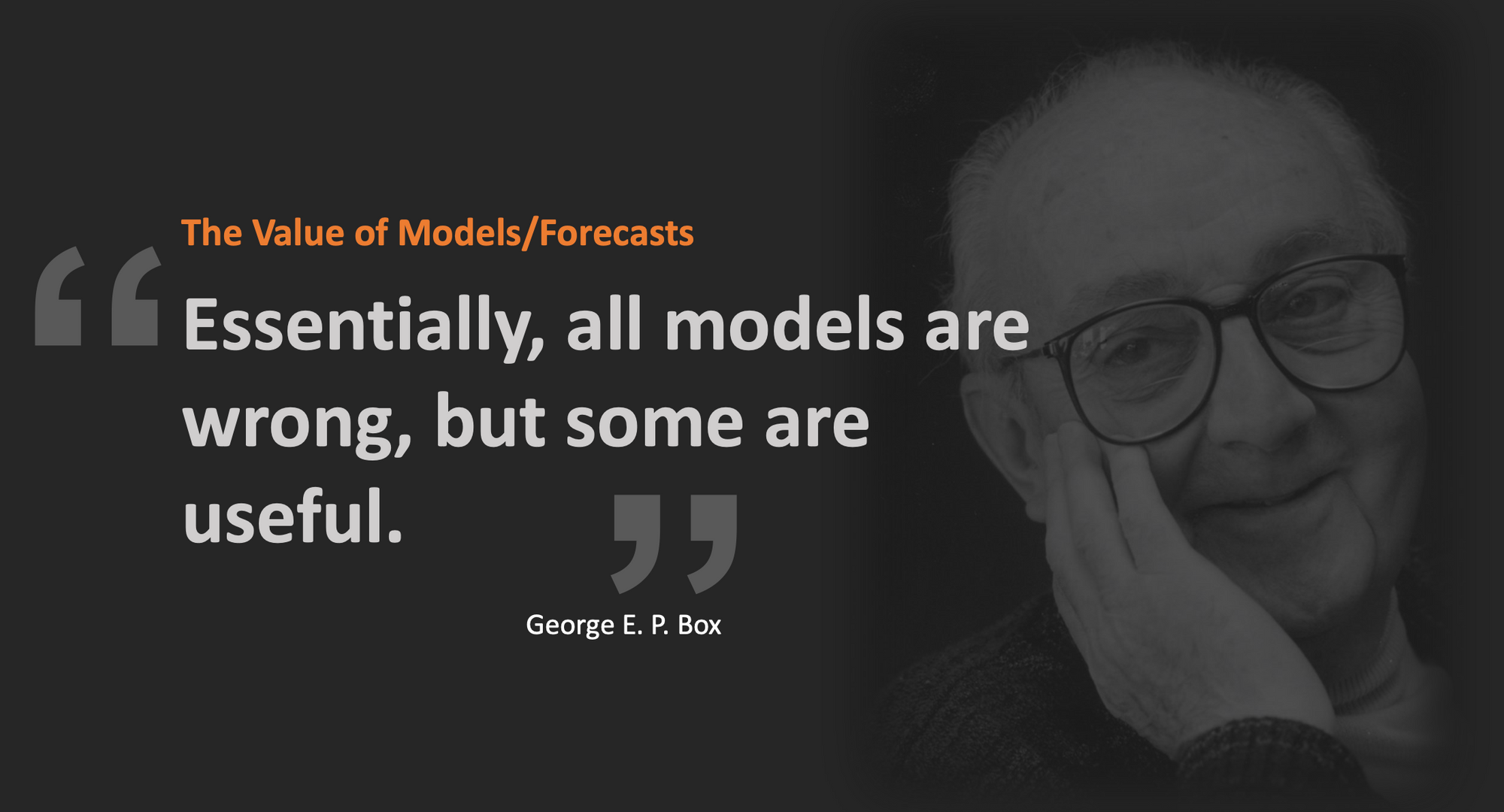 George E.P.Box quote - "Essentially, all models are wrong, but some are useful."